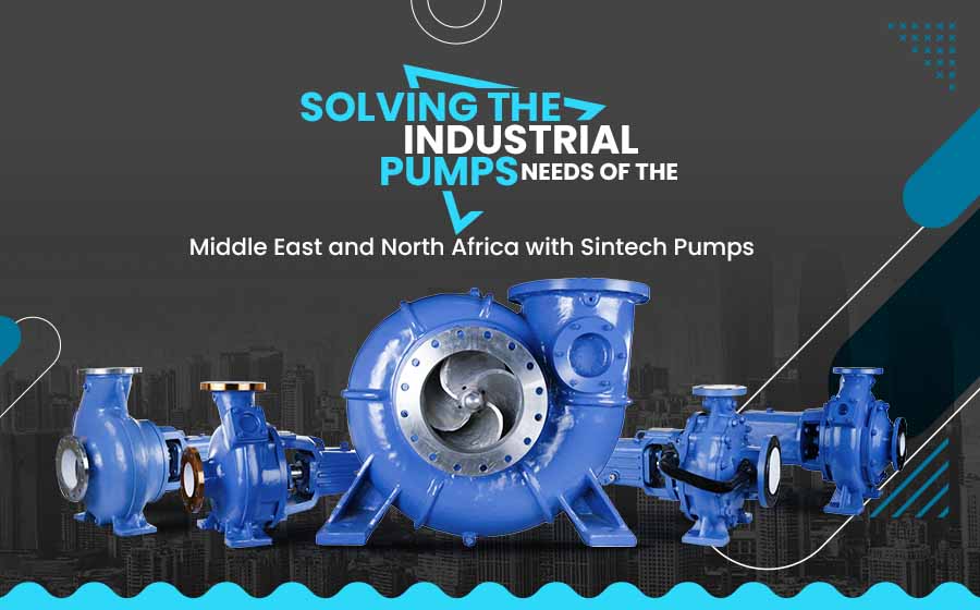 Solving the Industrial Pump Needs of the Middle East and North Africa with Sintech Pumps