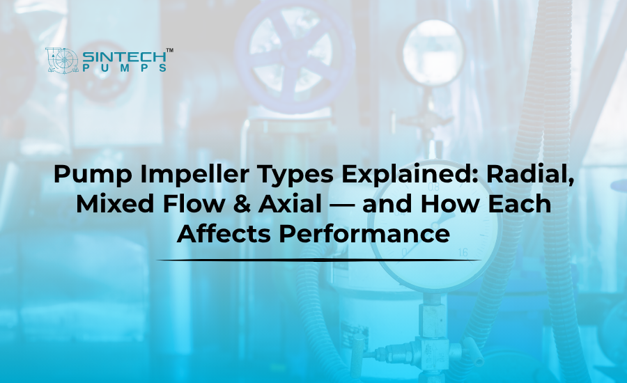 Pump Impeller Types Explained Radial Mixed Flow Axial — and How Each Affects Performance