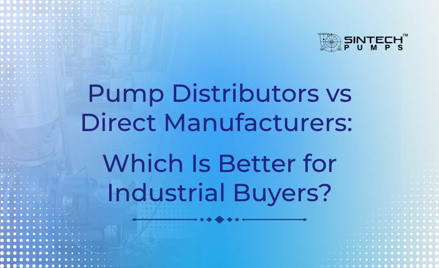 Pump Distributors vs Direct Manufacturers Which Is Better for Industrial Buyers